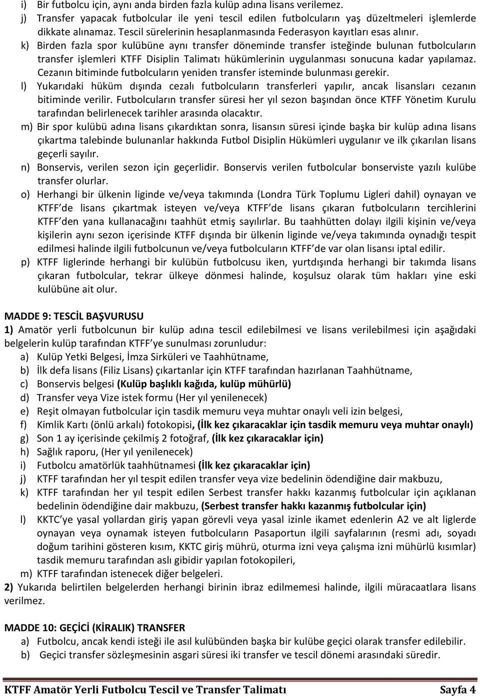 k) Birden fazla spor kulübüne aynı transfer döneminde transfer isteğinde bulunan futbolcuların transfer işlemleri KTFF Disiplin Talimatı hükümlerinin uygulanması sonucuna kadar yapılamaz.