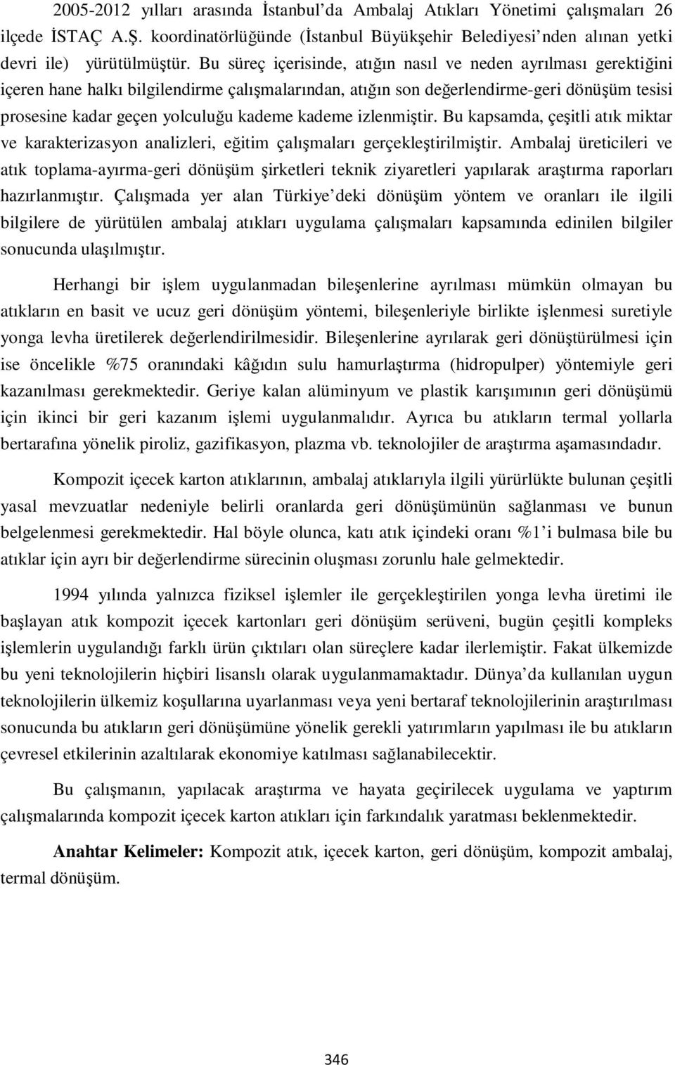 kademe izlenmiştir. Bu kapsamda, çeşitli atık miktar ve karakterizasyon analizleri, eğitim çalışmaları gerçekleştirilmiştir.