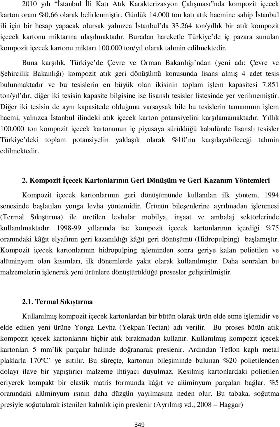 Buradan hareketle Türkiye de iç pazara sunulan kompozit içecek kartonu miktarı 100.000 ton/yıl olarak tahmin edilmektedir.