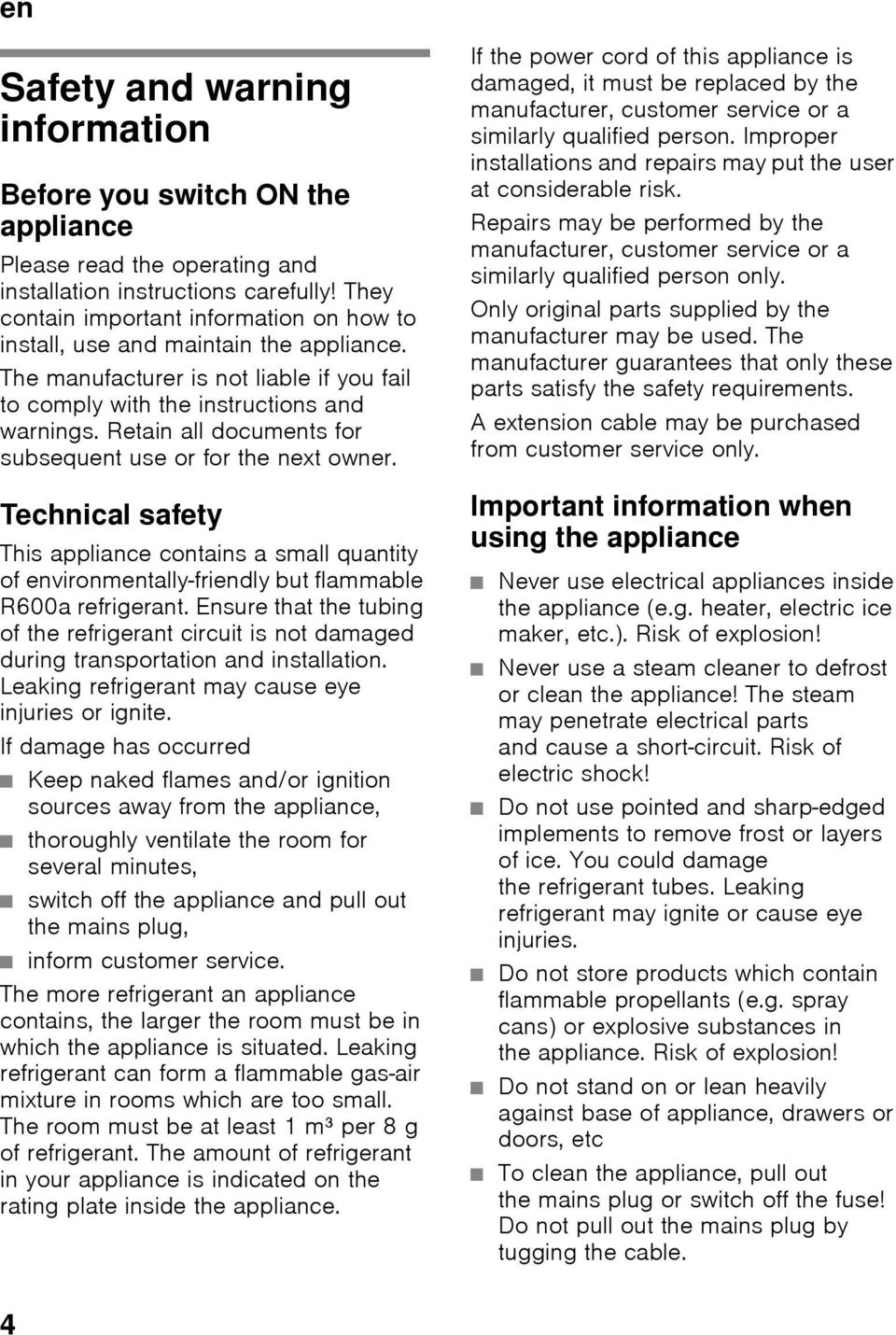 Retain all documents for subsequent use or for the next owner. Technical safety This appliance contains a small quantity of environmentally-friendly but flammable R600a refrigerant.
