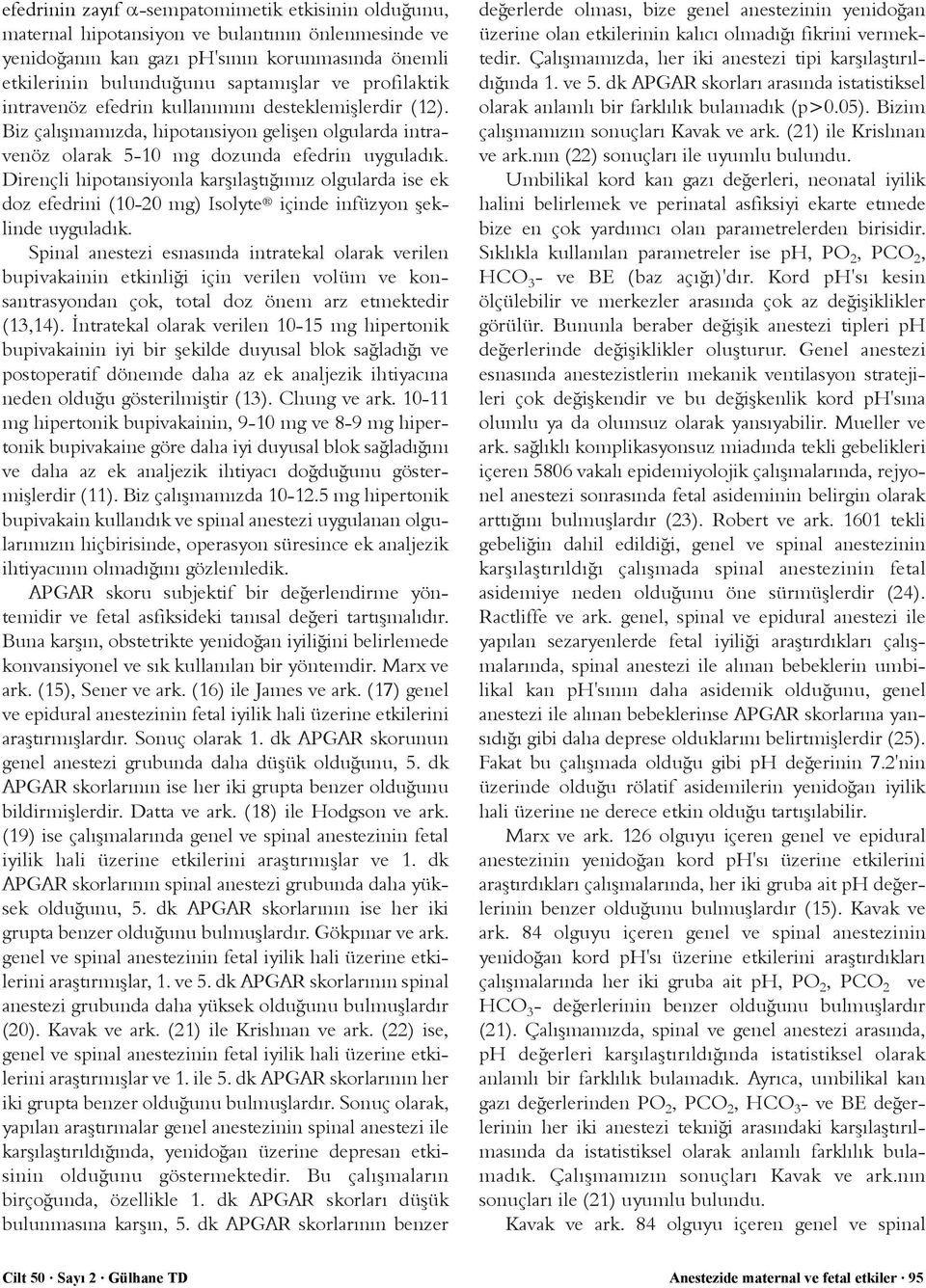 Dirençli hipotansiyonla karþýlaþtýðýmýz olgularda ise ek doz efedrini (10-20 mg) Isolyte içinde infüzyon þeklinde uyguladýk.