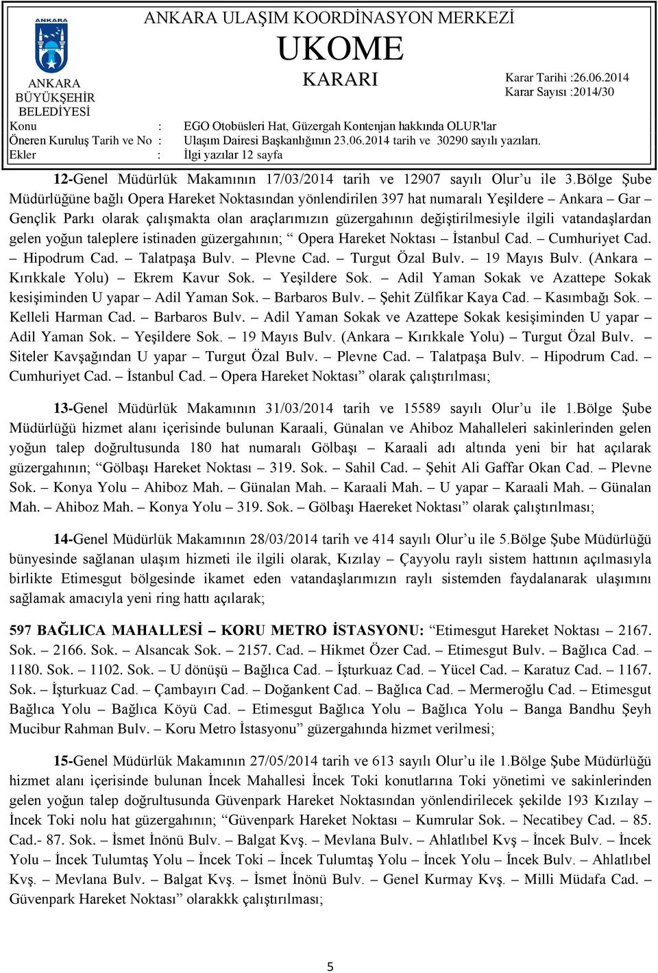 vatandaşlardan gelen yoğun taleplere istinaden güzergahının; Opera Hareket Noktası İstanbul Cad. Cumhuriyet Cad. Hipodrum Cad. Talatpaşa Bulv. Plevne Cad. Turgut Özal Bulv. 19 Mayıs Bulv.