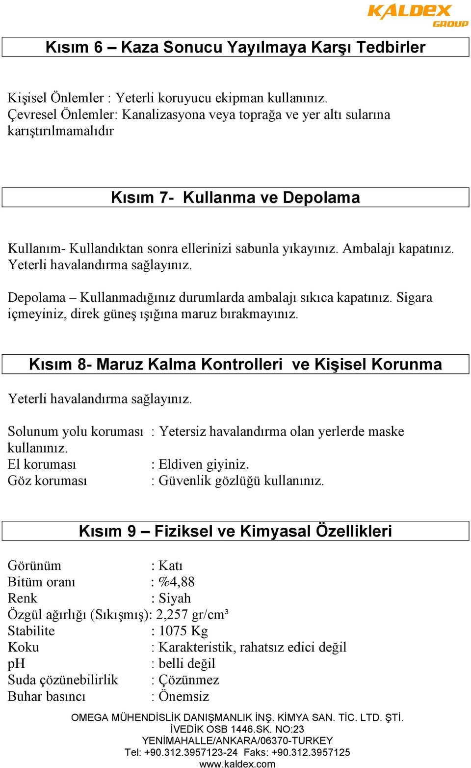 Yeterli havalandırma sağlayınız. Depolama Kullanmadığınız durumlarda ambalajı sıkıca kapatınız. Sigara içmeyiniz, direk güneş ışığına maruz bırakmayınız.