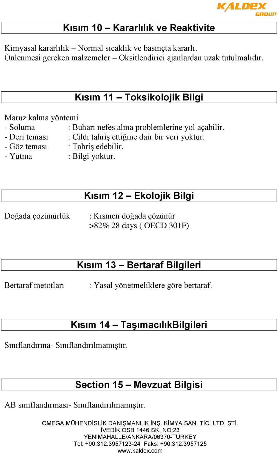 - Göz teması : Tahriş edebilir. - Yutma : Bilgi yoktur.