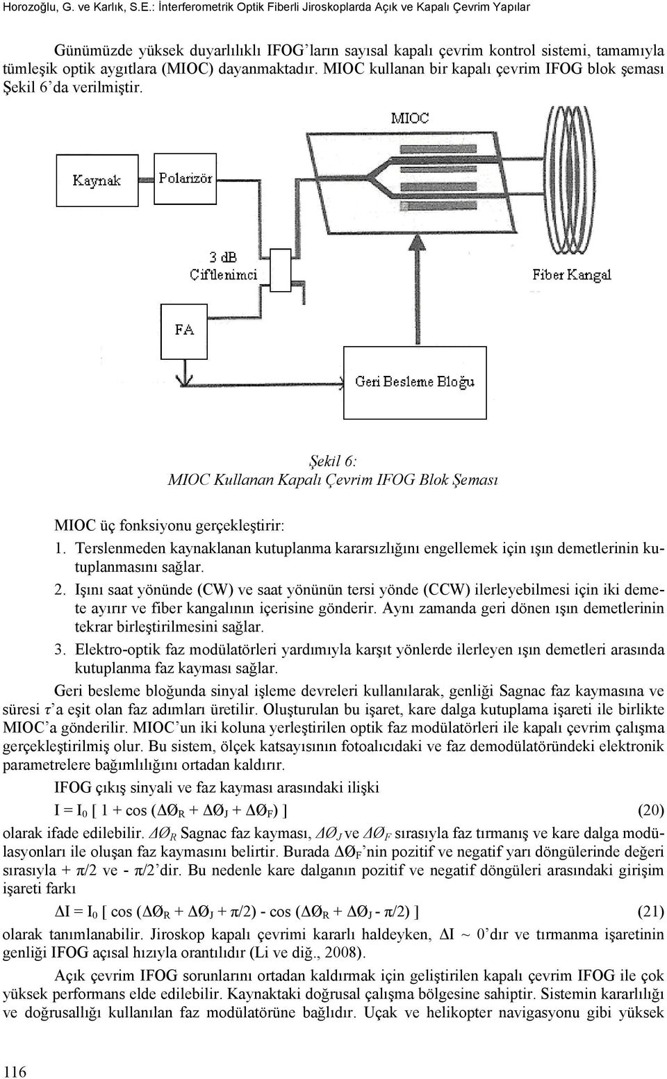 dayanmaktadır. MIOC kullanan bir kapalı çevrim IFOG blok şeması Şekil 6 da verilmiştir. Şekil 6: MIOC Kullanan Kapalı Çevrim IFOG Blok Şeması MIOC üç fonksiyonu gerçekleştirir: 1.