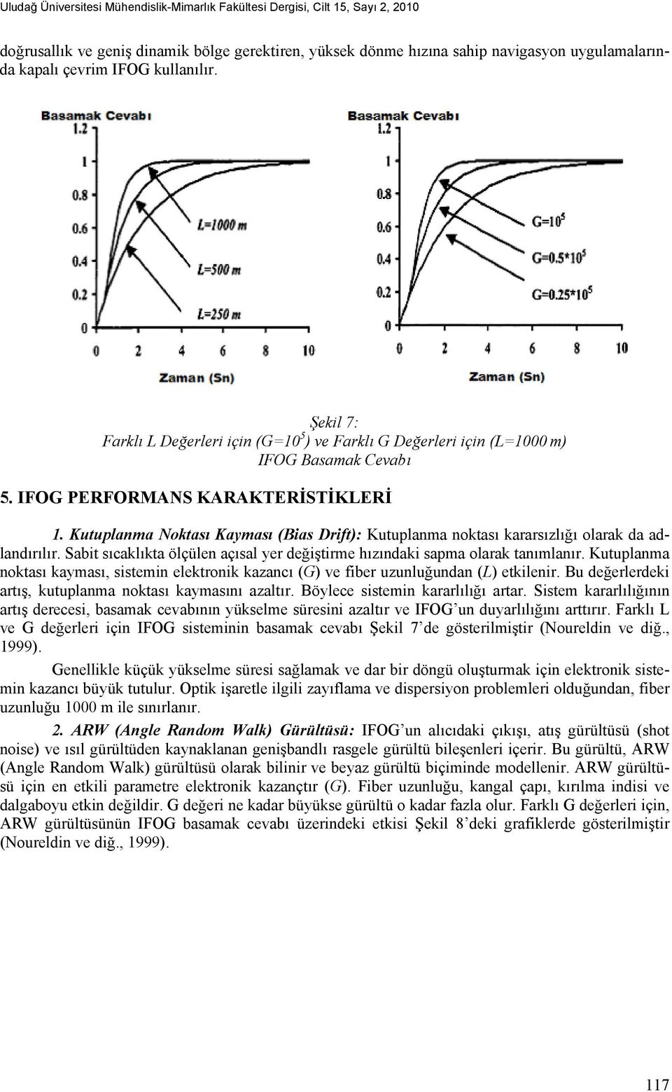 Kutuplanma Noktası Kayması (Bias Drift): Kutuplanma noktası kararsızlığı olarak da adlandırılır. Sabit sıcaklıkta ölçülen açısal yer değiştirme hızındaki sapma olarak tanımlanır.