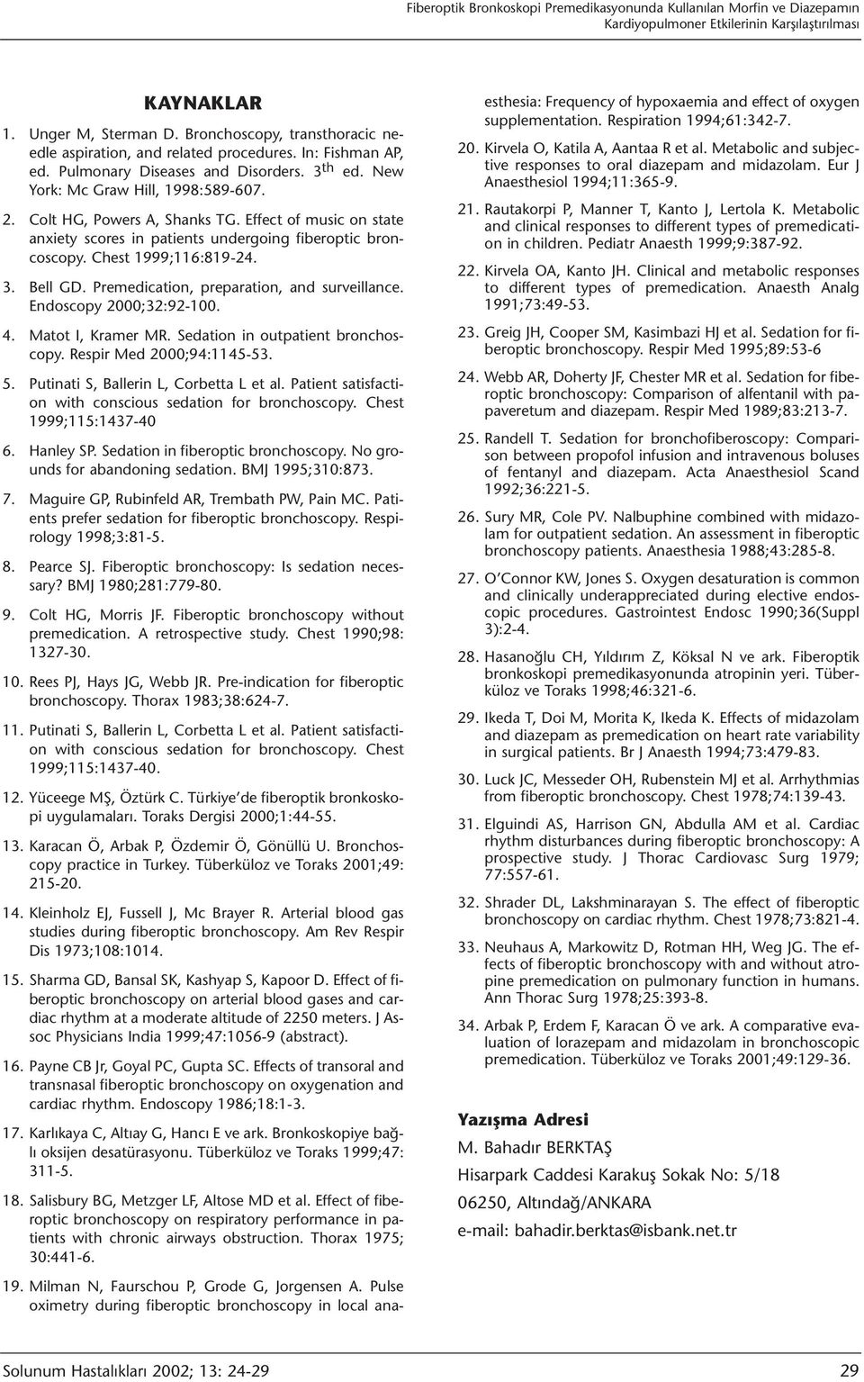 Colt HG, Powers A, Shanks TG. Effect of music on state anxiety scores in patients undergoing fiberoptic broncoscopy. Chest 1999;116:819-24. 3. Bell GD. Premedication, preparation, and surveillance.