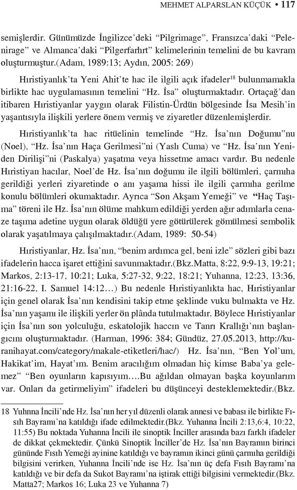 Ortaçağ dan itibaren Hıristiyanlar yaygın olarak Filistin-Ürdün bölgesinde İsa Mesih in yaşantısıyla ilişkili yerlere önem vermiş ve ziyaretler düzenlemişlerdir.