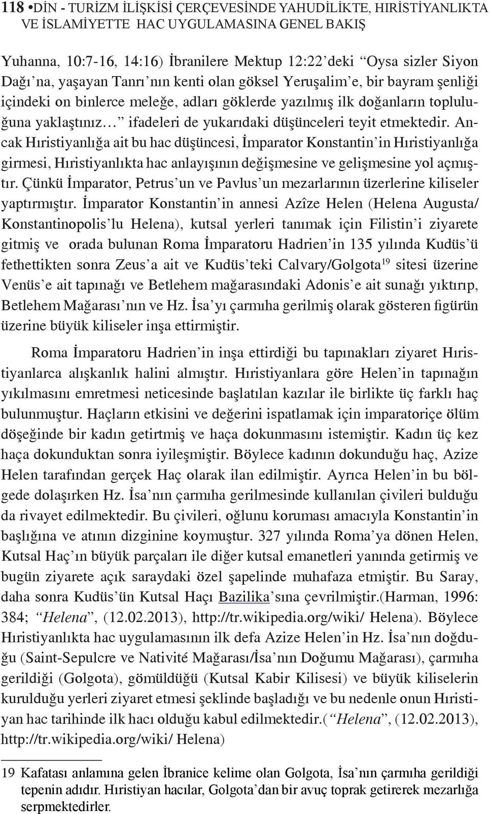 teyit etmektedir. Ancak Hıristiyanlığa ait bu hac düşüncesi, İmparator Konstantin in Hıristiyanlığa girmesi, Hıristiyanlıkta hac anlayışının değişmesine ve gelişmesine yol açmıştır.