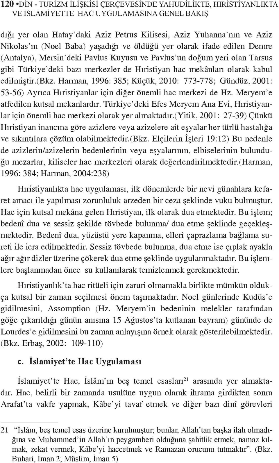 olarak kabul edilmiştir.(bkz. Harman, 1996: 385; Küçük, 2010: 773-778; Gündüz, 2001: 53-56) Ayrıca Hıristiyanlar için diğer önemli hac merkezi de Hz. Meryem e atfedilen kutsal mekanlardır.