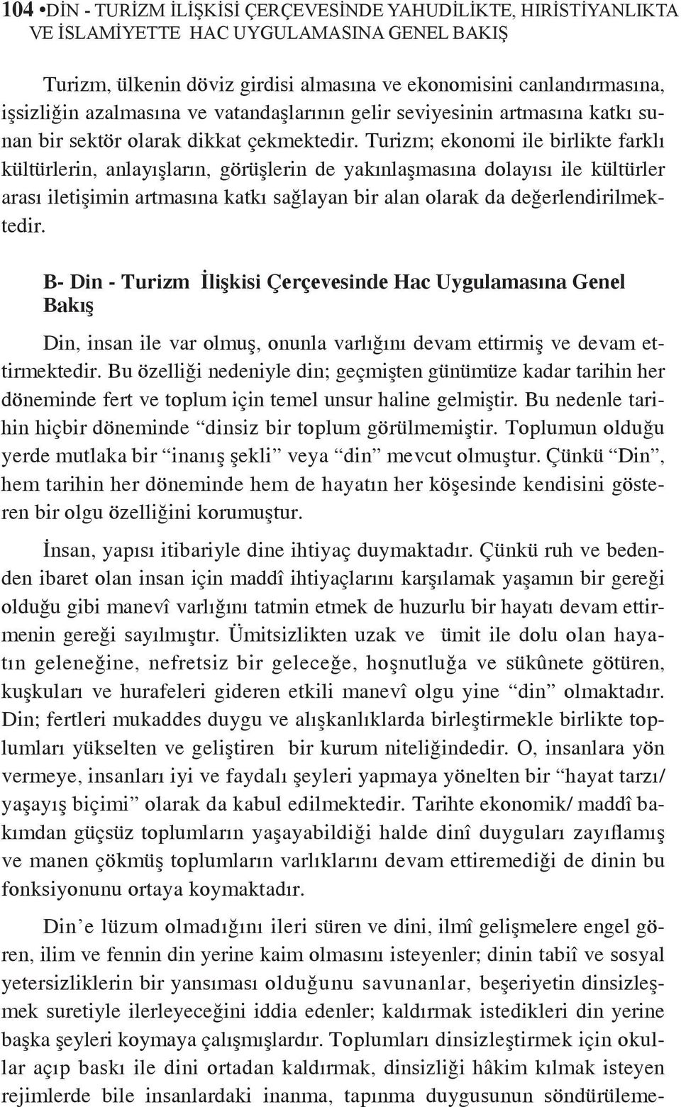 Turizm; ekonomi ile birlikte farklı kültürlerin, anlayışların, görüşlerin de yakınlaşmasına dolayısı ile kültürler arası iletişimin artmasına katkı sağlayan bir alan olarak da değerlendirilmektedir.