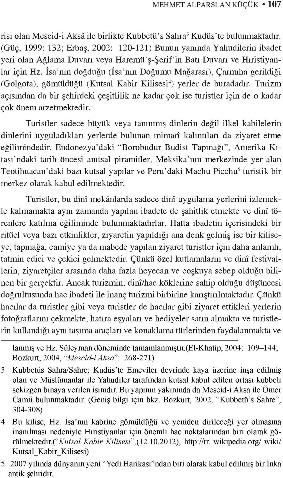 İsa nın doğduğu (İsa nın Doğumu Mağarası), Çarmıha gerildiği (Golgota), gömüldüğü (Kutsal Kabir Kilisesi 4 ) yerler de buradadır.