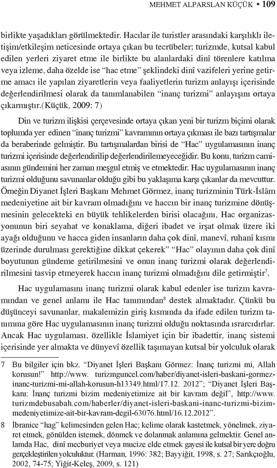 katılma veya izleme, daha özelde ise hac etme şeklindeki dinî vazifeleri yerine getirme amacı ile yapılan ziyaretlerin veya faaliyetlerin turizm anlayışı içerisinde değerlendirilmesi olarak da