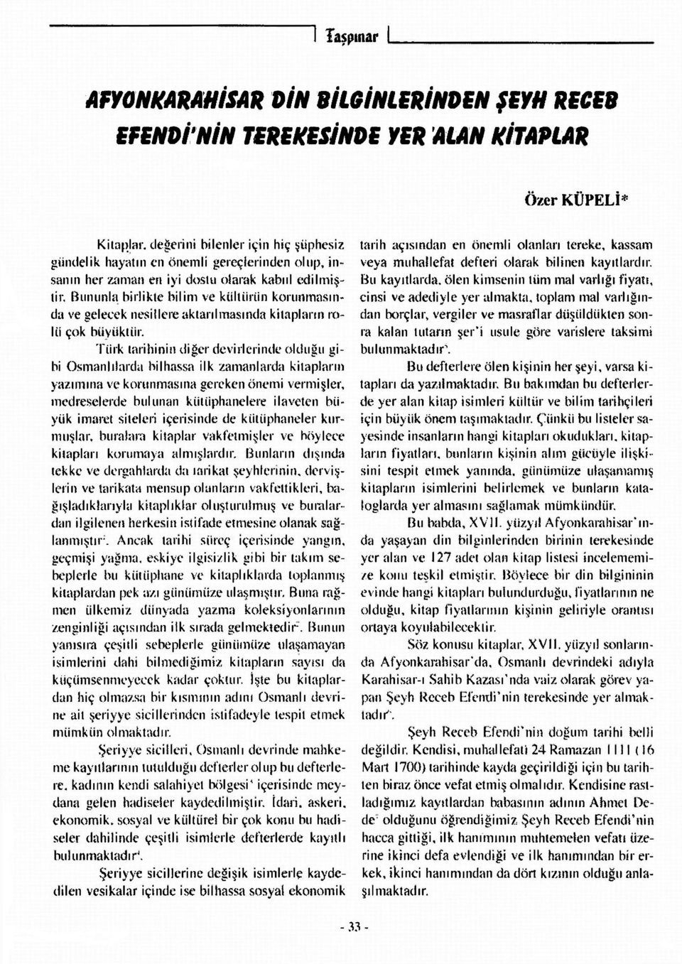 Türk tarihinin diğer devirlerinde olduğu gibi Osmanlılarda bilhassa ilk zamanlarda kitapların yaz i m ı na ve k orun mas ı na gereken öne m i ver m işler, medreselerde bulunan kütüphanelere ilaveten