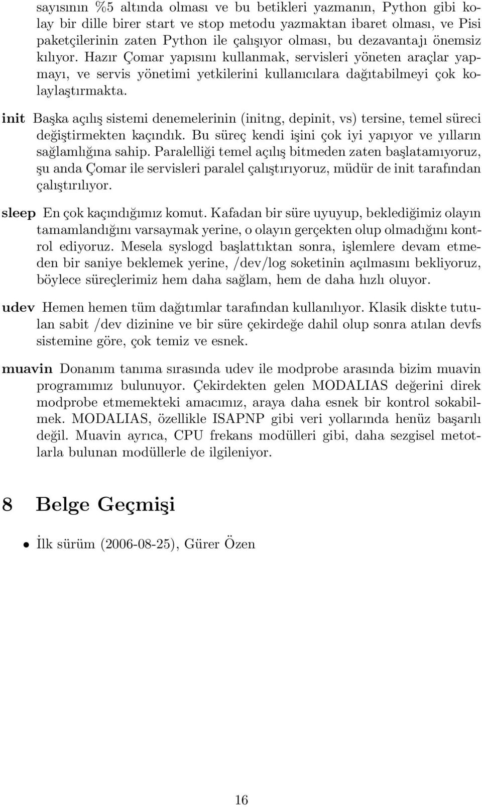 init Başka açılış sistemi denemelerinin (initng, depinit, vs) tersine, temel süreci değiştirmekten kaçındık. Bu süreç kendi işini çok iyi yapıyor ve yılların sağlamlığına sahip.