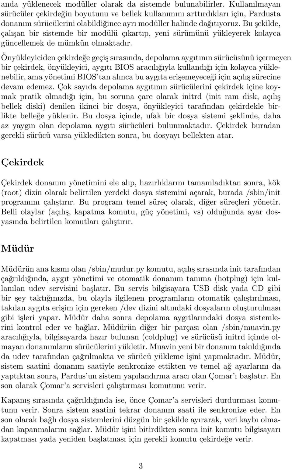 Bu şekilde, çalışan bir sistemde bir modülü çıkartıp, yeni sürümünü yükleyerek kolayca güncellemek de mümkün olmaktadır.