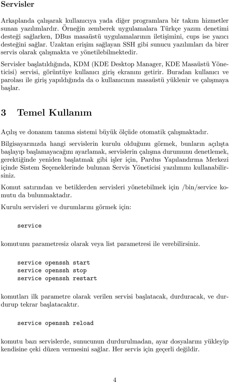 Uzaktan erişim sağlayan SSH gibi sunucu yazılımları da birer servis olarak çalışmakta ve yönetilebilmektedir.