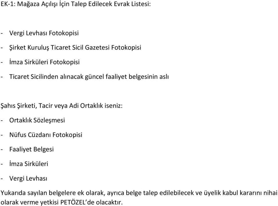 Adi Ortaklık iseniz: - Ortaklık Sözleşmesi - Nüfus Cüzdanı Fotokopisi - Faaliyet Belgesi - İmza Sirküleri - Vergi Levhası