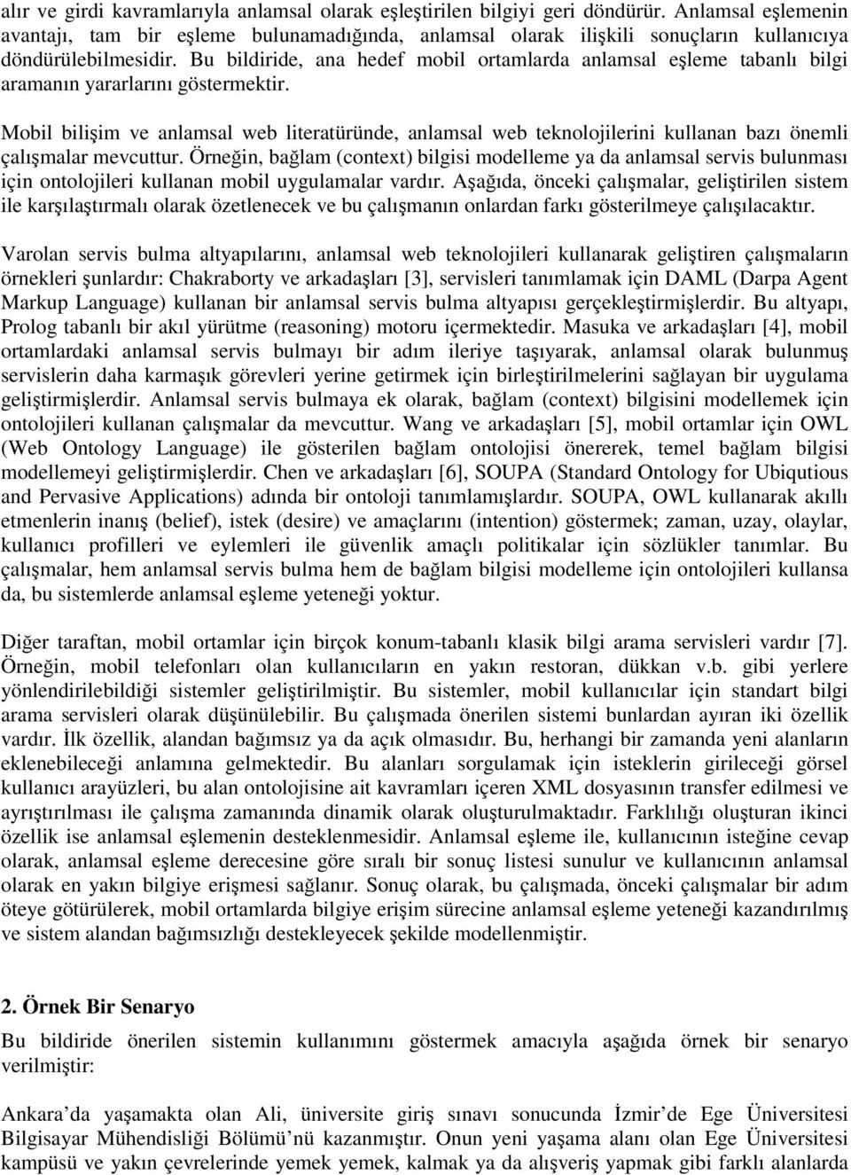 Bu bildiride, ana hedef mobil ortamlarda anlamsal eleme tabanlı bilgi aramanın yararlarını göstermektir.