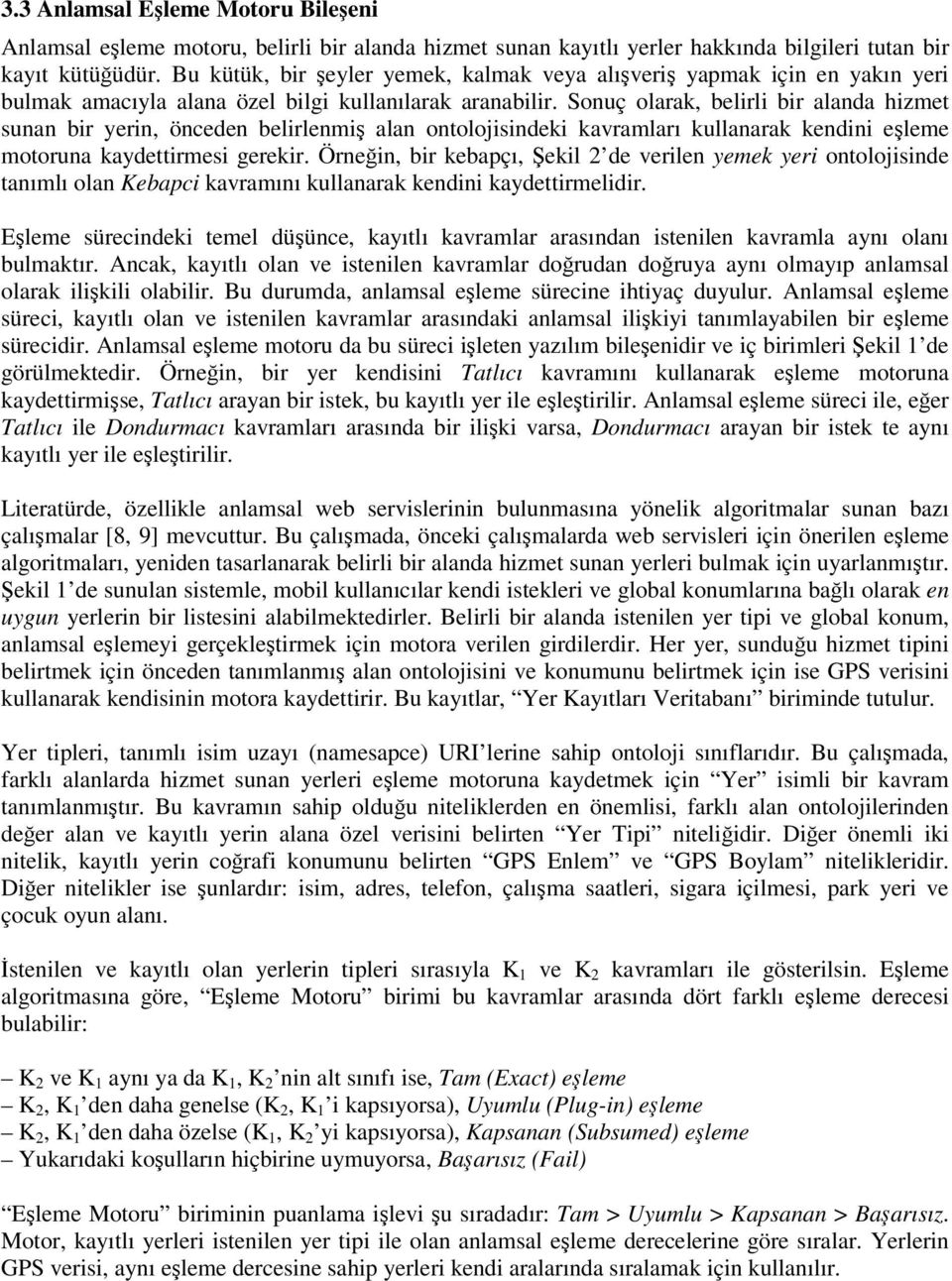 Sonuç olarak, belirli bir alanda hizmet sunan bir yerin, önceden belirlenmi alan ontolojisindeki kavramları kullanarak kendini eleme motoruna kaydettirmesi gerekir.