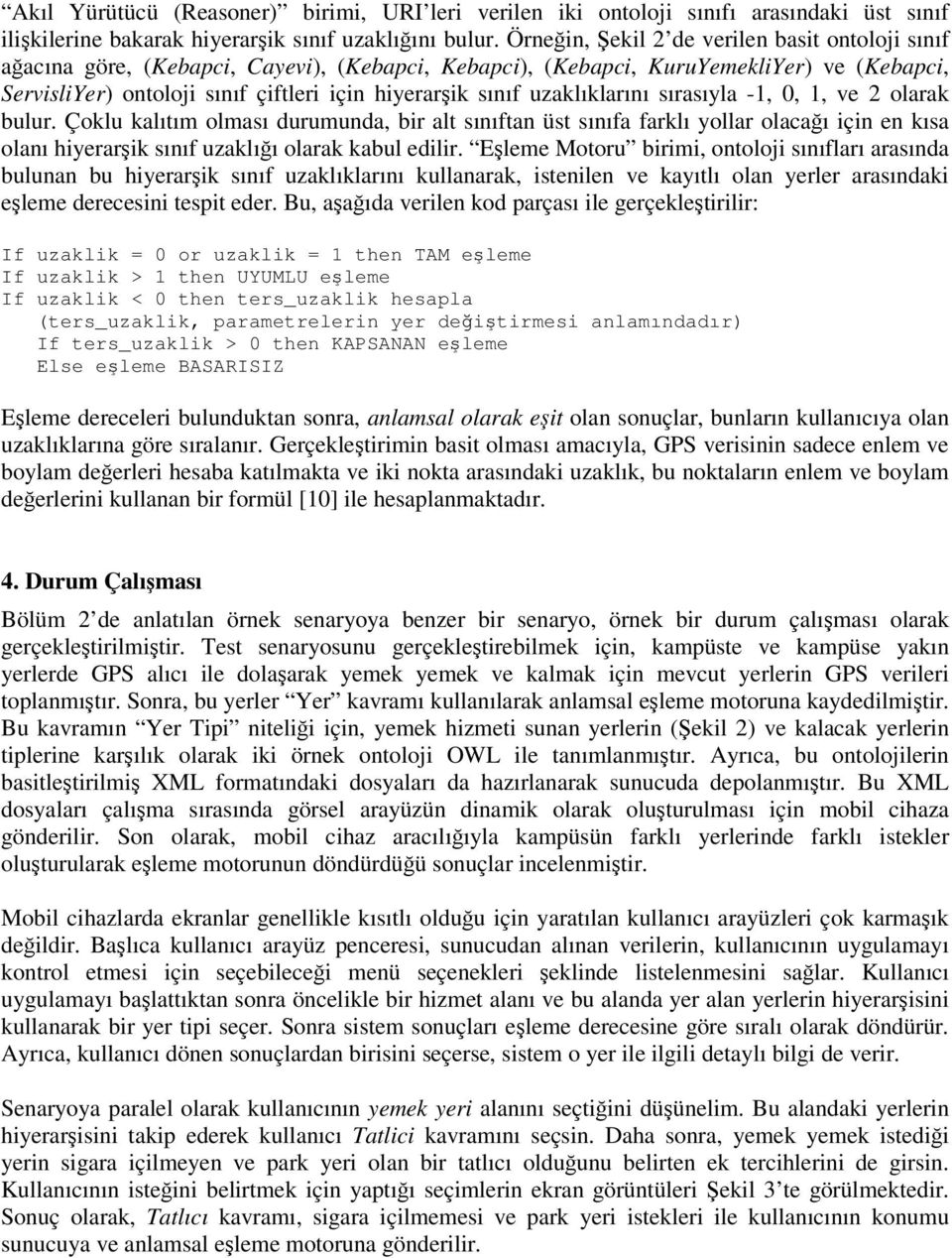 uzaklıklarını sırasıyla -1, 0, 1, ve 2 olarak bulur. Çoklu kalıtım olması durumunda, bir alt sınıftan üst sınıfa farklı yollar olacaı için en kısa olanı hiyerarik sınıf uzaklıı olarak kabul edilir.