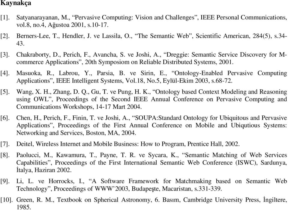 , Dreggie: Semantic Service Discovery for M- commerce Applications, 20th Symposiom on Reliable Distributed Systems, 2001. [4]. Masuoka, R., Labrou, Y., Parsia, B. ve Sirin, E.