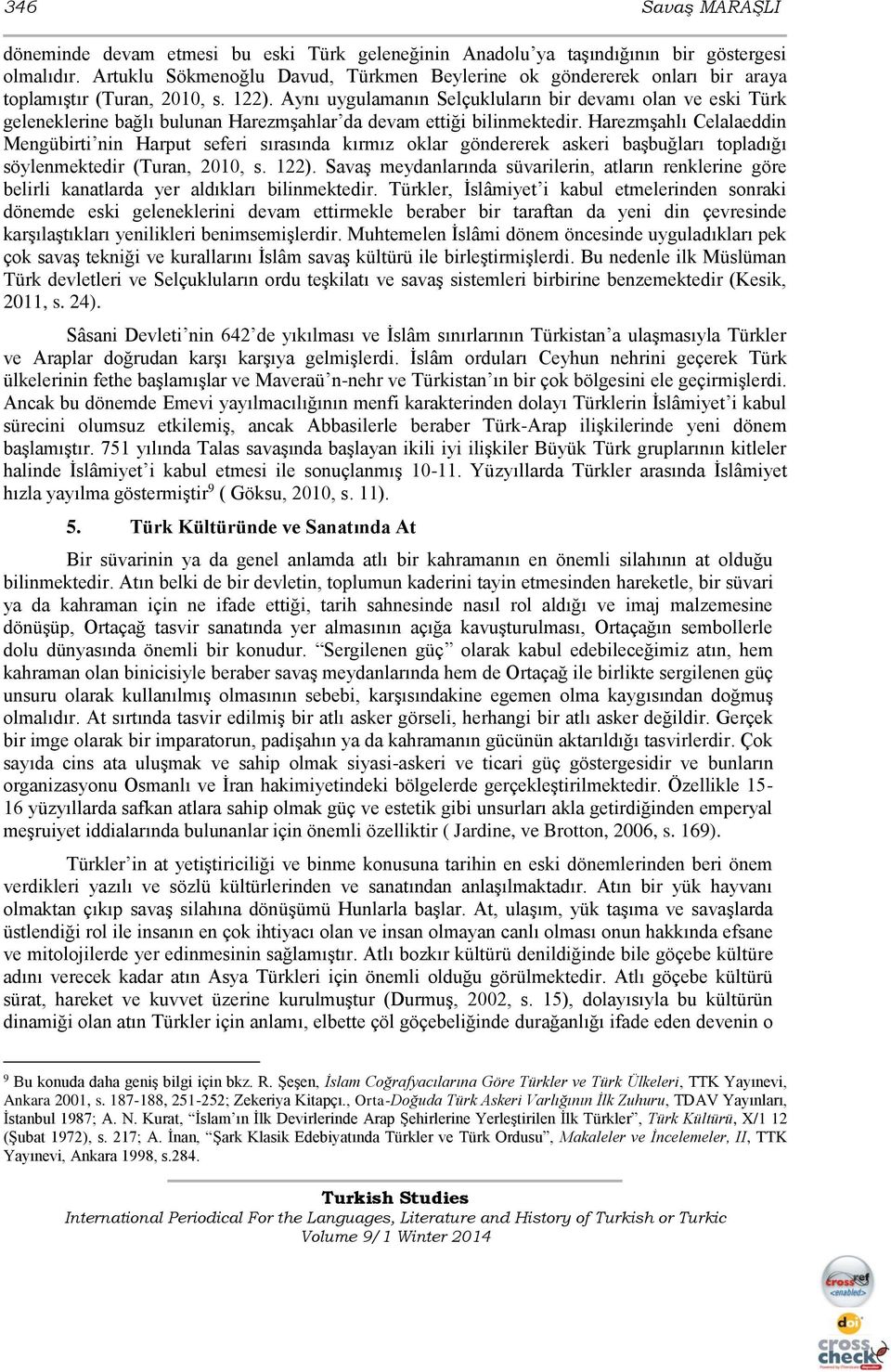 Aynı uygulamanın Selçukluların bir devamı olan ve eski Türk geleneklerine bağlı bulunan Harezmşahlar da devam ettiği bilinmektedir.