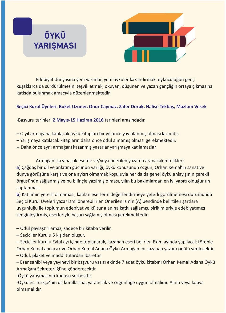 O yıl armağana ka lacak öykü kitapları bir yıl önce yayınlanmış olması lazımdır. Yarışmaya ka lacak kitapların daha önce ödül almamış olması gerekmektedir.