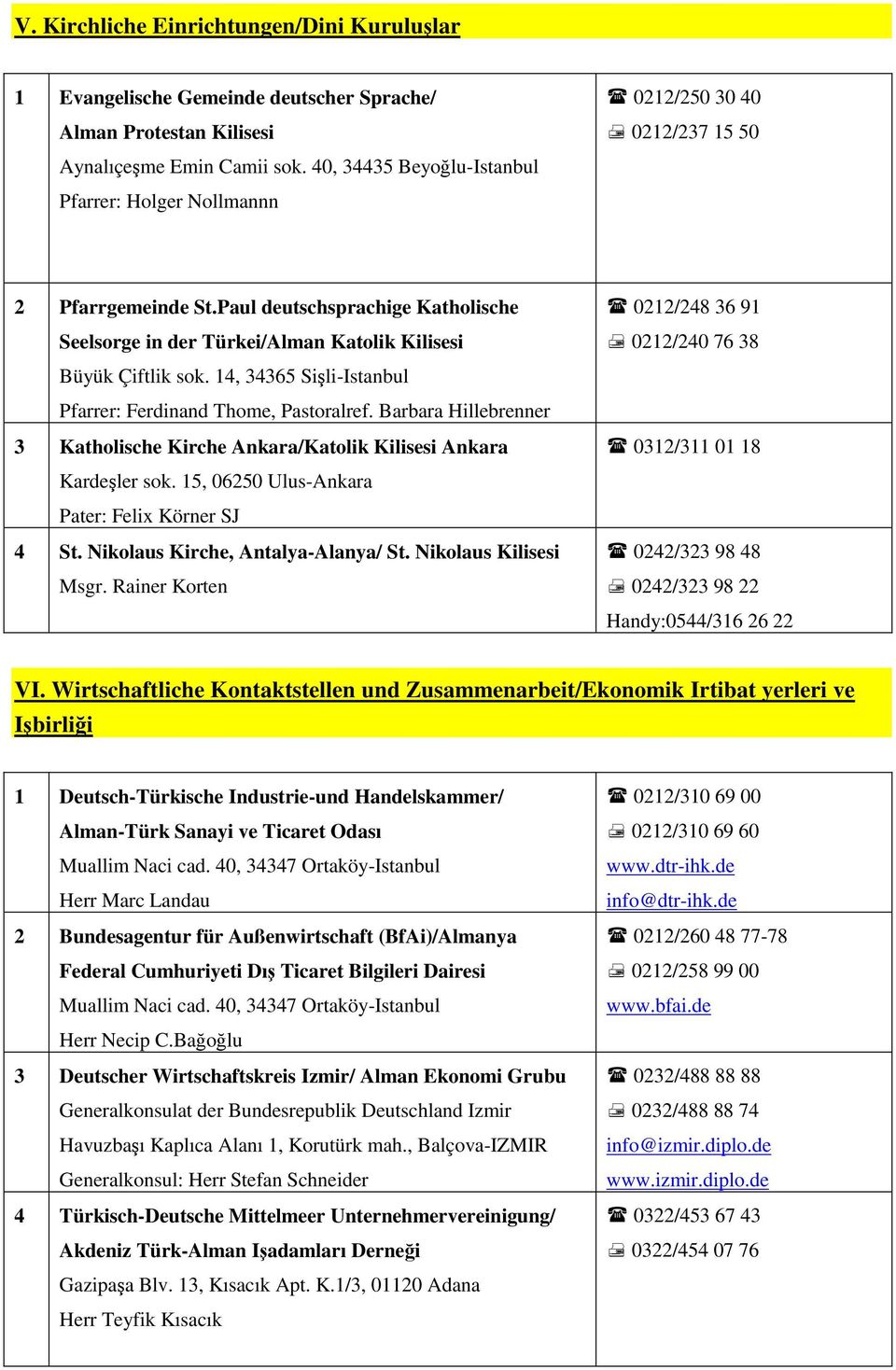 Paul deutschsprachige Katholische Seelsorge in der Türkei/Alman Katolik Kilisesi Büyük Çiftlik sok. 14, 34365 Sişli-Istanbul Pfarrer: Ferdinand Thome, Pastoralref.