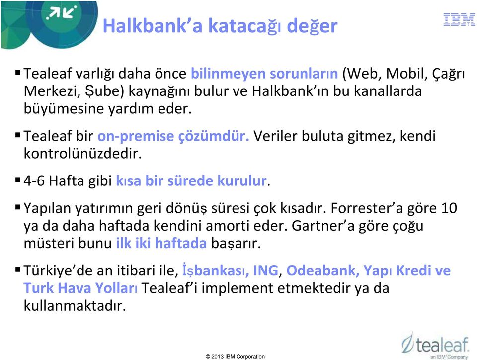 Yapılan yatırımın geri dönüşsüresi çok kısadır. Forrester a göre 10 ya da daha haftada kendini amorti eder.