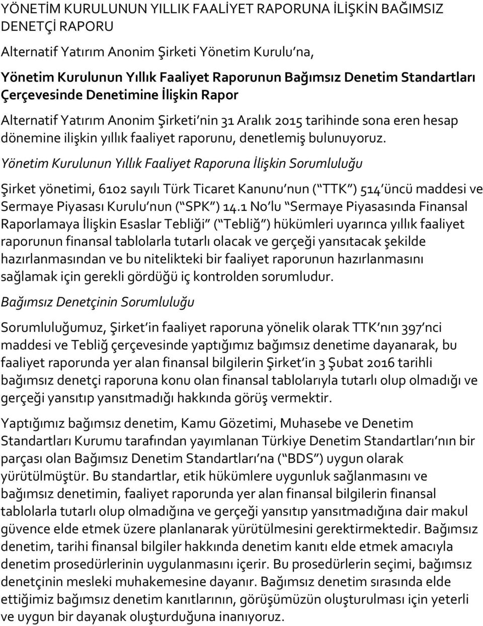 Yönetim Kurulunun Yıllık Faaliyet Raporuna İlişkin Sorumluluğu Şirket yönetimi, 6102 sayılı Türk Ticaret Kanunu nun ( TTK ) 514 üncü maddesi ve Sermaye Piyasası Kurulu nun ( SPK ) 14.