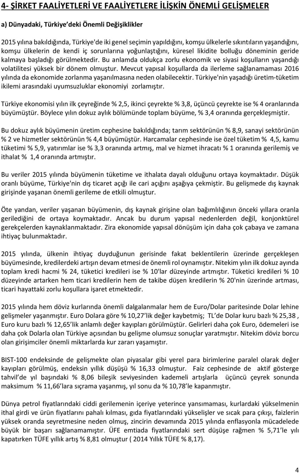 Bu anlamda oldukça zorlu ekonomik ve siyasi koşulların yaşandığı volatilitesi yüksek bir dönem olmuştur.