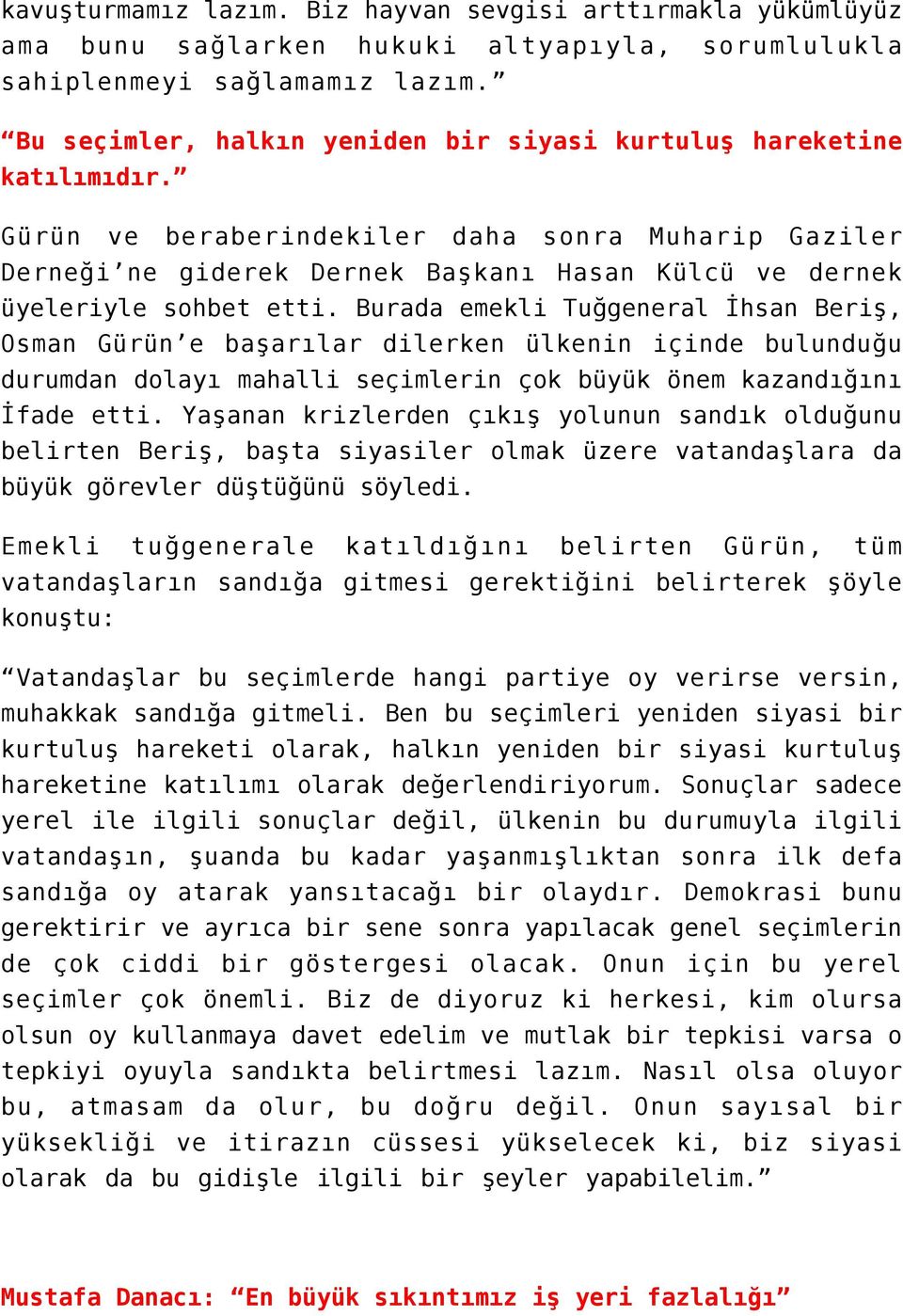 Gürün ve beraberindekiler daha sonra Muharip Gaziler Derneği ne giderek Dernek Başkanı Hasan Külcü ve dernek üyeleriyle sohbet etti.