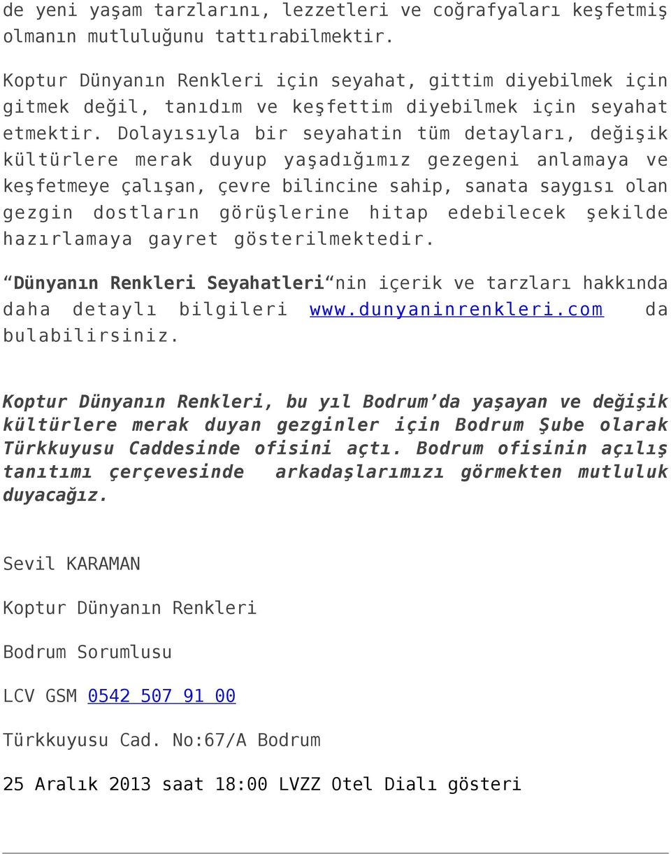 Dolayısıyla bir seyahatin tüm detayları, değişik kültürlere merak duyup yaşadığımız gezegeni anlamaya ve keşfetmeye çalışan, çevre bilincine sahip, sanata saygısı olan gezgin dostların görüşlerine