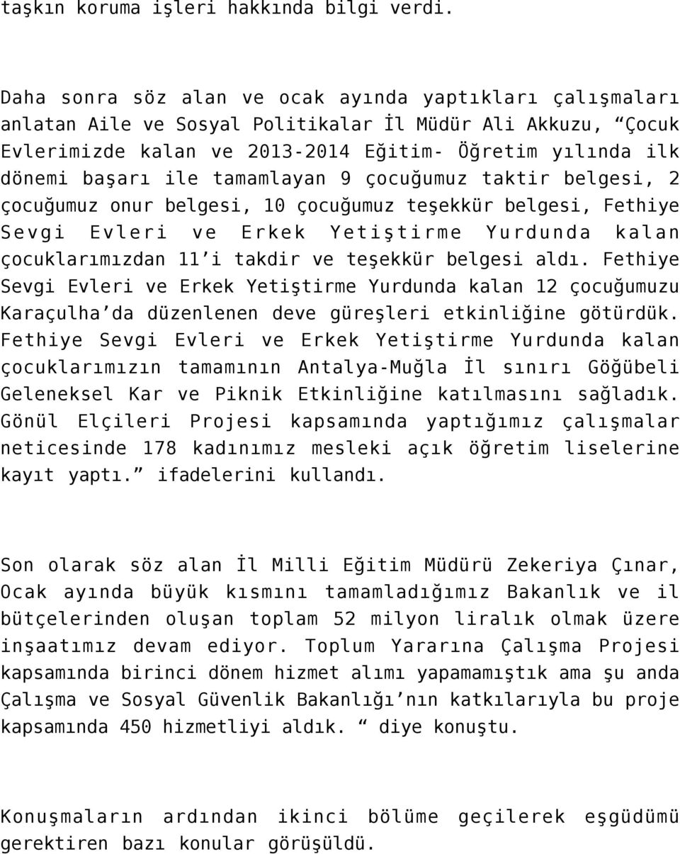 tamamlayan 9 çocuğumuz taktir belgesi, 2 çocuğumuz onur belgesi, 10 çocuğumuz teşekkür belgesi, Fethiye Sevgi Evleri ve Erkek Yetiştirme Yurdunda kalan çocuklarımızdan 11 i takdir ve teşekkür belgesi