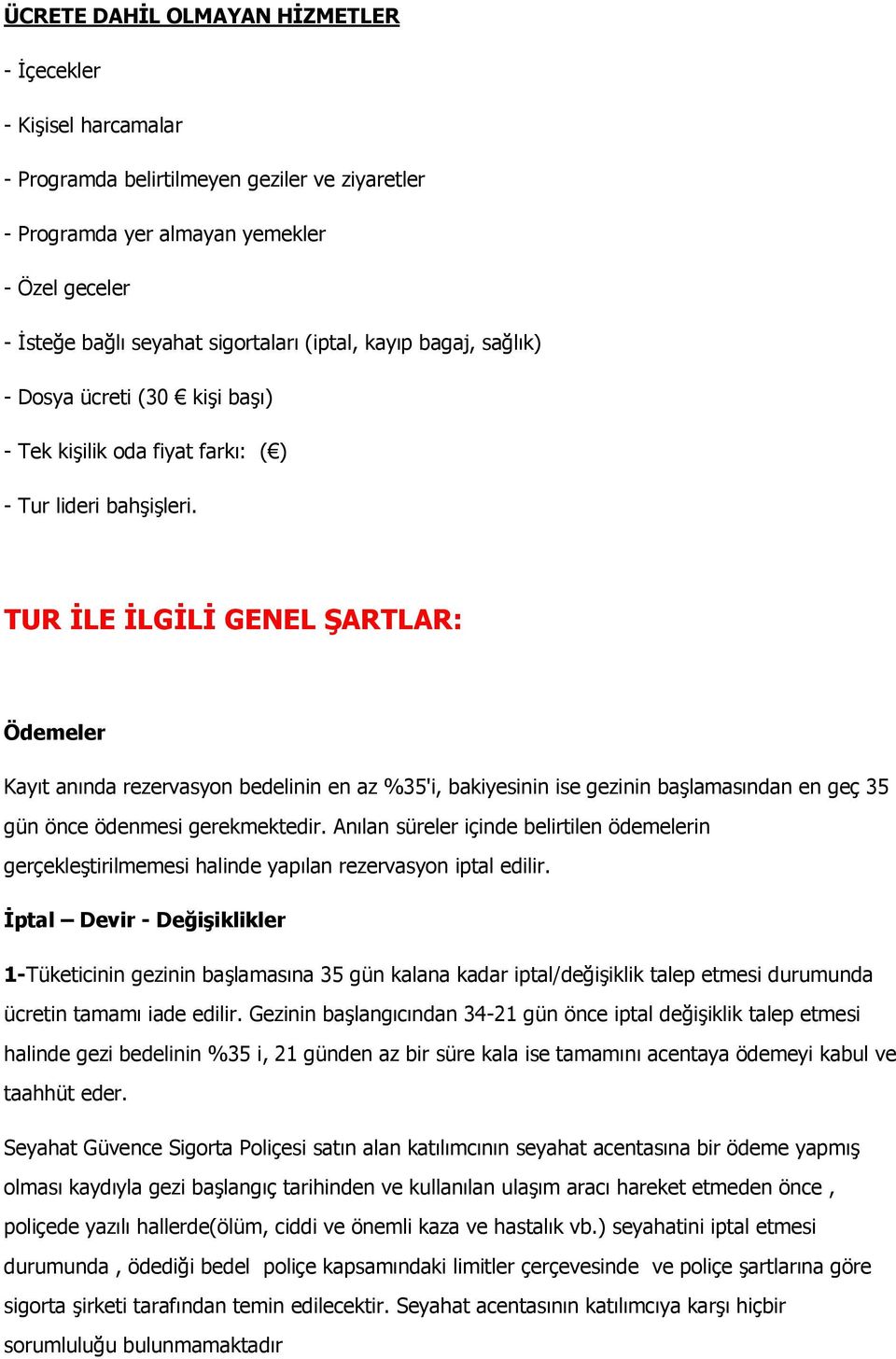 TUR İLE İLGİLİ GENEL ŞARTLAR: Ödemeler Kayıt anında rezervasyon bedelinin en az %35'i, bakiyesinin ise gezinin başlamasından en geç 35 gün önce ödenmesi gerekmektedir.