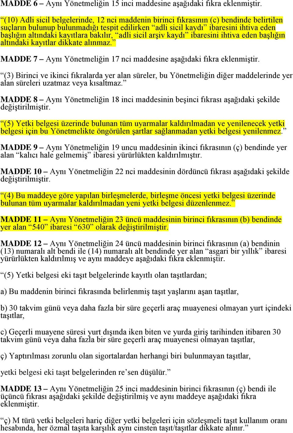 kayıtlara bakılır, adli sicil arşiv kaydı ibaresini ihtiva eden başlığın altındaki kayıtlar dikkate alınmaz. MADDE 7 Aynı Yönetmeliğin 17 nci maddesine aşağıdaki fıkra eklenmiştir.