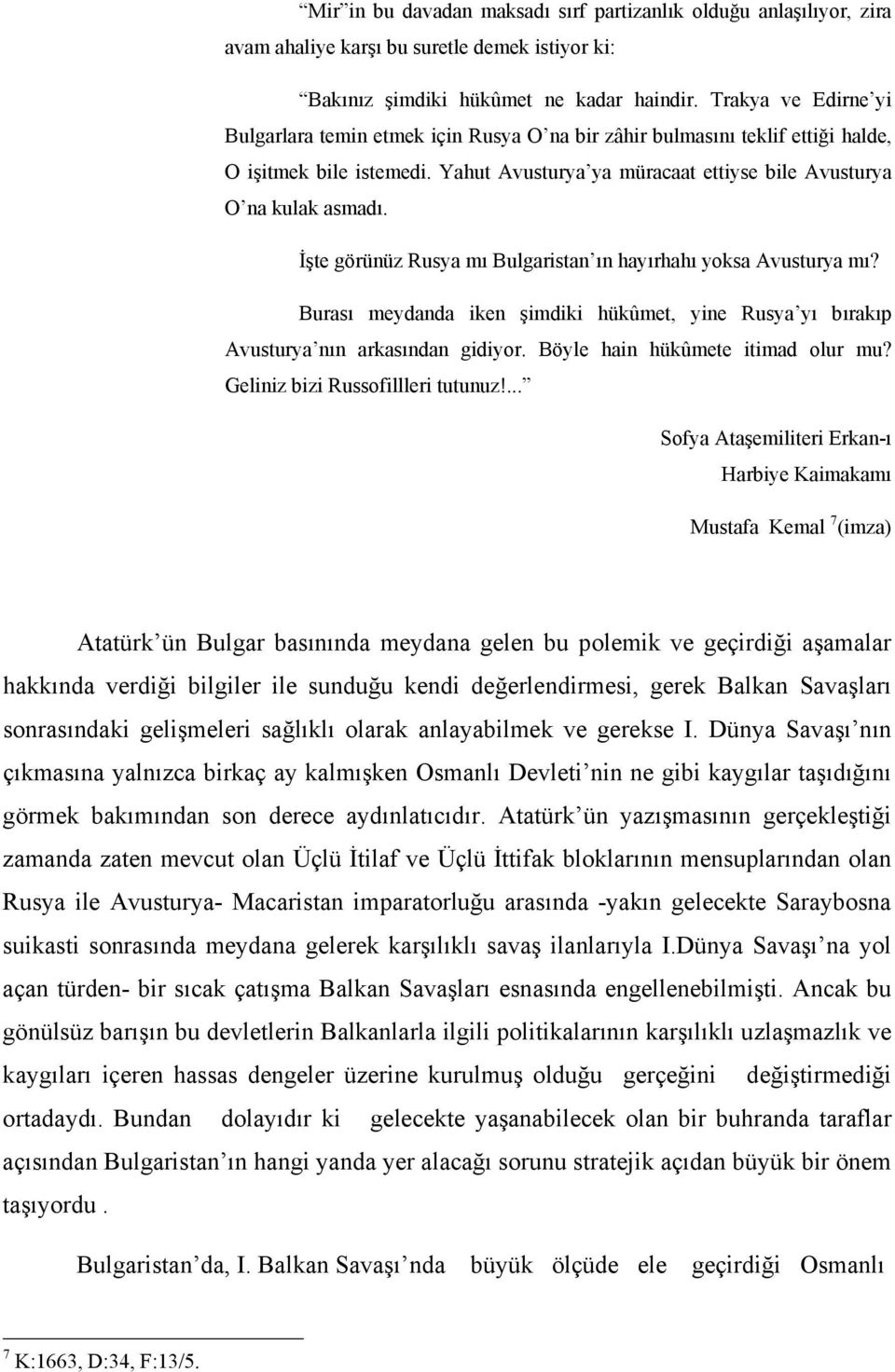 İşte görünüz Rusya mı Bulgaristan ın hayırhahı yoksa Avusturya mı? Burası meydanda iken şimdiki hükûmet, yine Rusya yı bırakıp Avusturya nın arkasından gidiyor. Böyle hain hükûmete itimad olur mu?