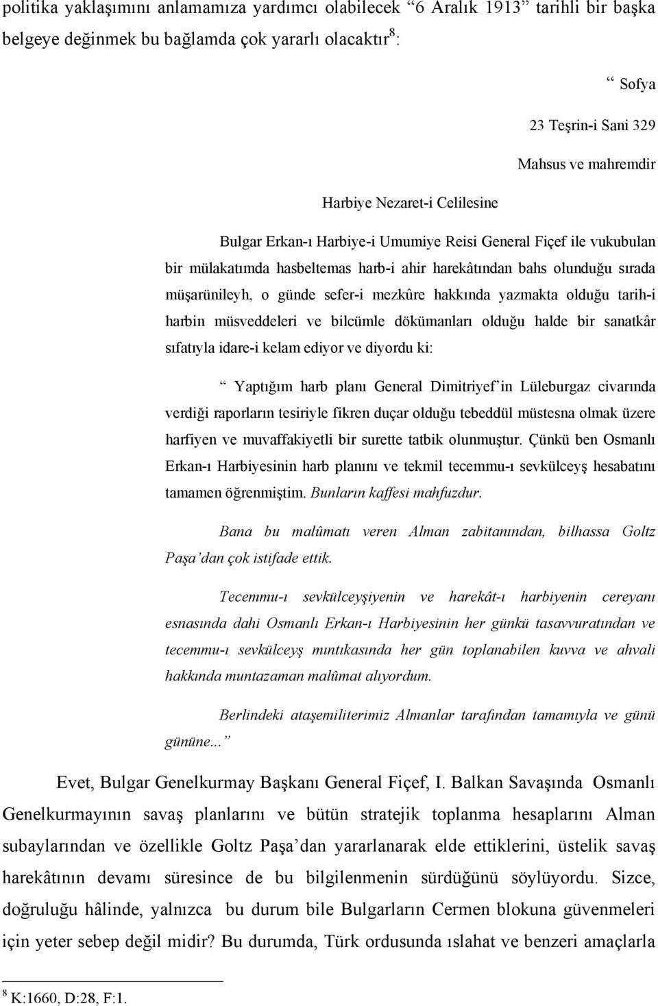 hakkında yazmakta olduğu tarih-i harbin müsveddeleri ve bilcümle dökümanları olduğu halde bir sanatkâr sıfatıyla idare-i kelam ediyor ve diyordu ki: Yaptığım harb planı General Dimitriyef in