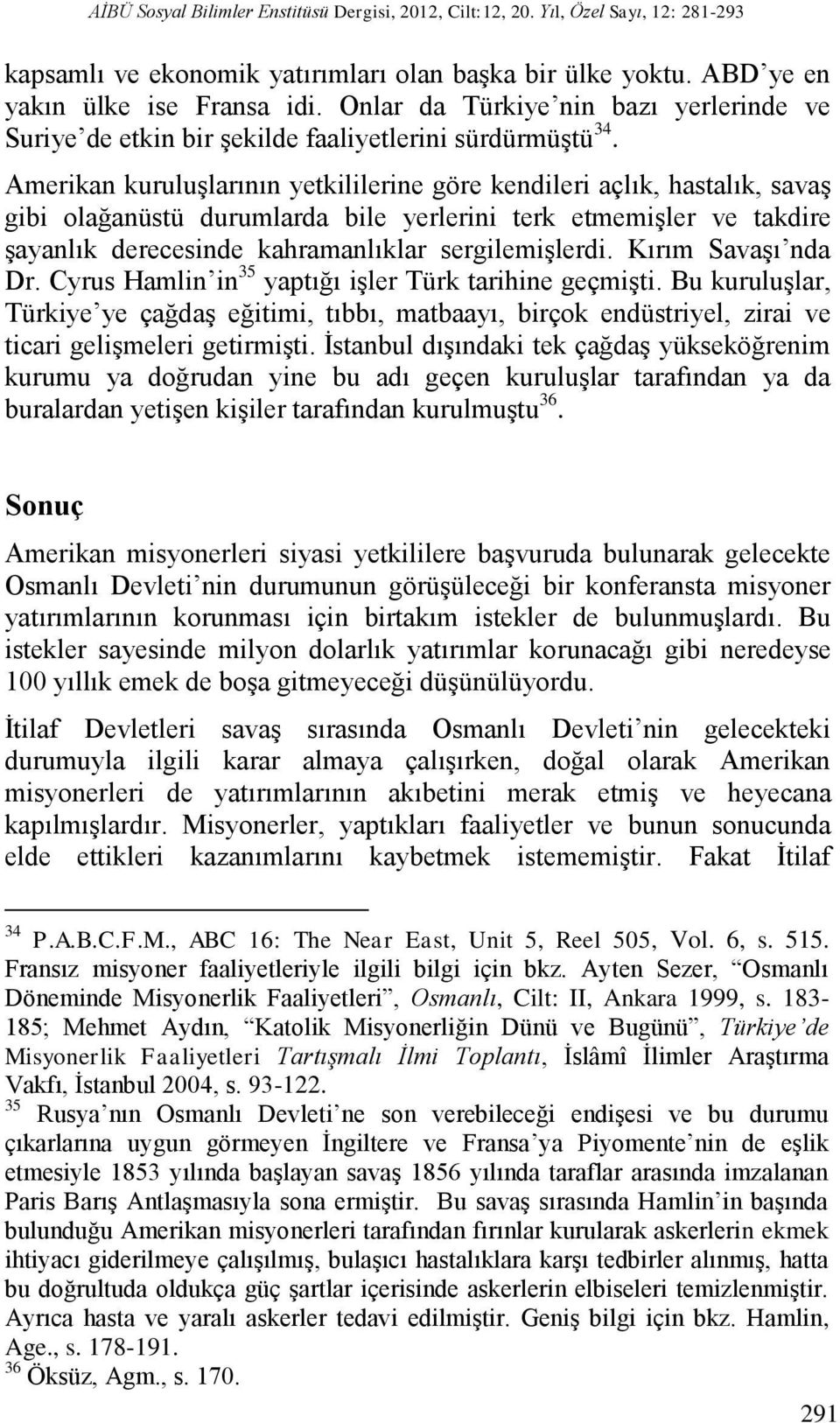 Amerikan kuruluşlarının yetkililerine göre kendileri açlık, hastalık, savaş gibi olağanüstü durumlarda bile yerlerini terk etmemişler ve takdire şayanlık derecesinde kahramanlıklar sergilemişlerdi.