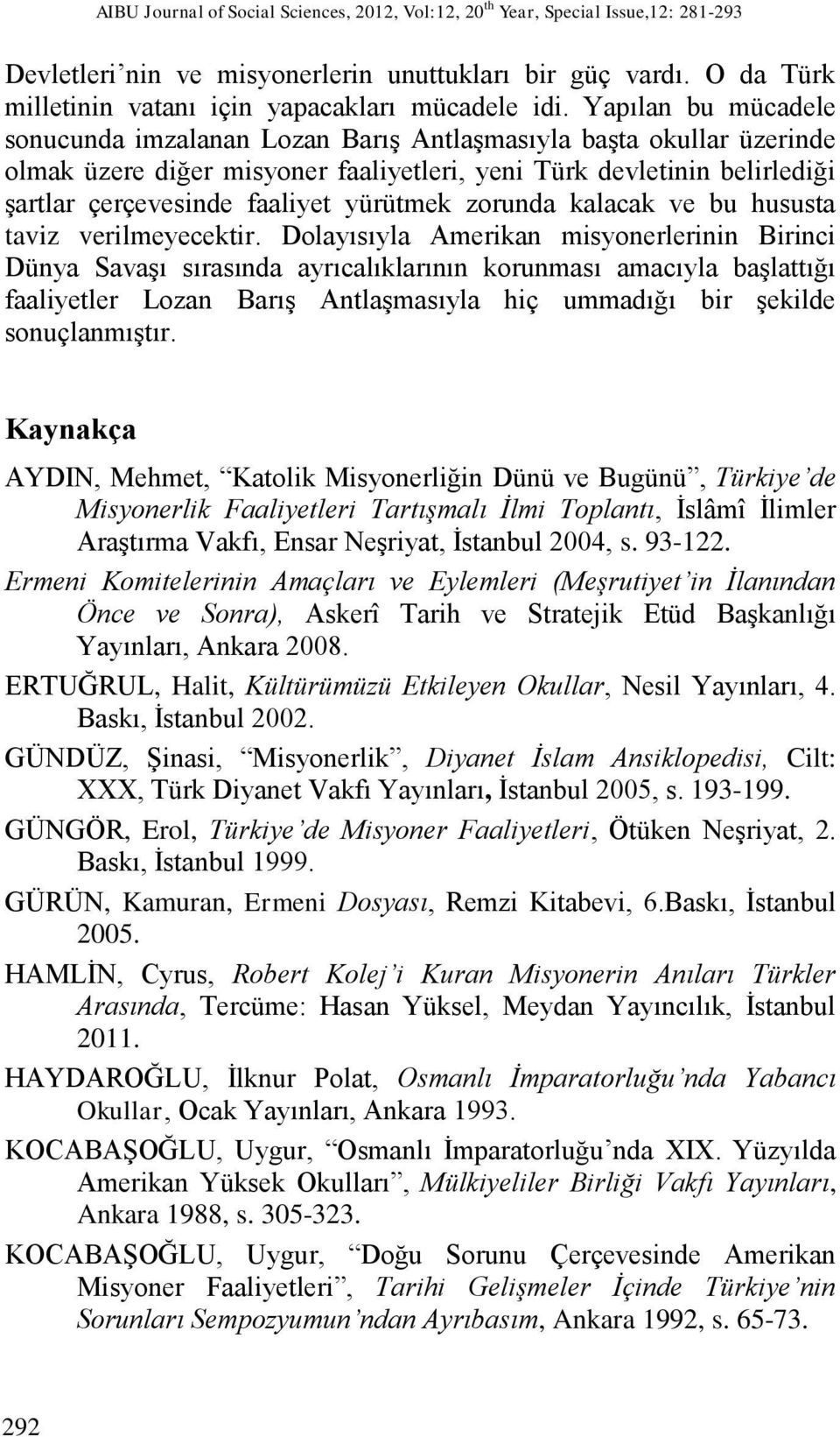 Yapılan bu mücadele sonucunda imzalanan Lozan Barış Antlaşmasıyla başta okullar üzerinde olmak üzere diğer misyoner faaliyetleri, yeni Türk devletinin belirlediği şartlar çerçevesinde faaliyet