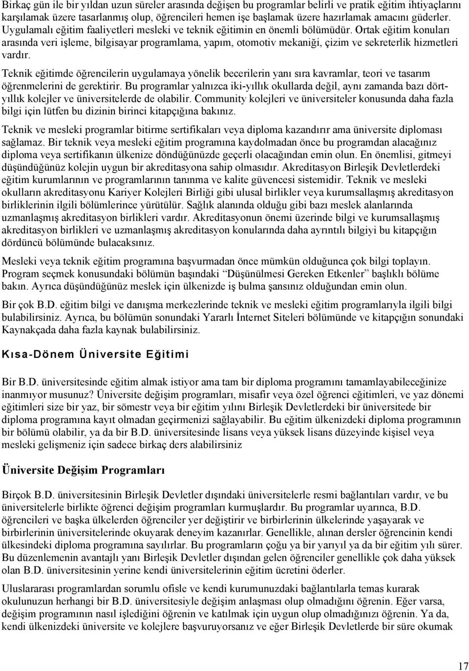 Ortak eğitim konuları arasında veri işleme, bilgisayar programlama, yapım, otomotiv mekaniği, çizim ve sekreterlik hizmetleri vardır.