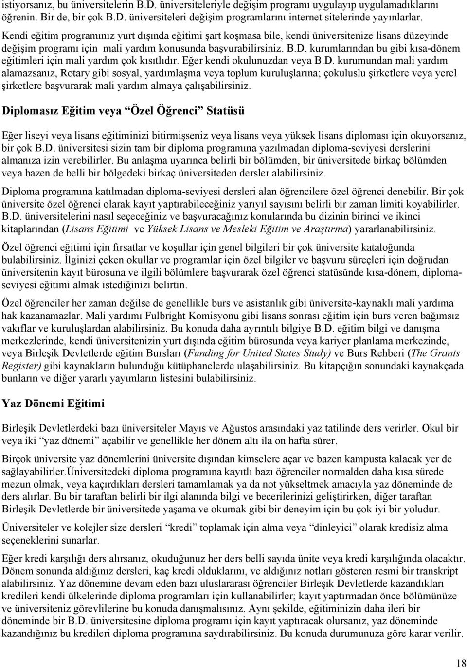 kurumlarından bu gibi kısa-dönem eğitimleri için mali yardım çok kısıtlıdır. Eğer kendi okulunuzdan veya B.D.