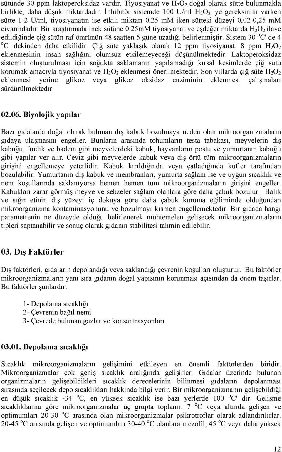 Bir araştırmada inek sütüne 0,25mM tiyosiyanat ve eşdeğer miktarda H 2 O 2 ilave edildiğinde çiğ sütün raf ömrünün 48 saatten 5 güne uzadığı belirlenmiştir.