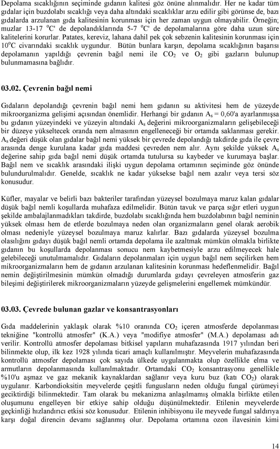 Örneğin; muzlar 13-17 o C' de depolandıklarında 5-7 o C' de depolamalarına göre daha uzun süre kalitelerini korurlar.