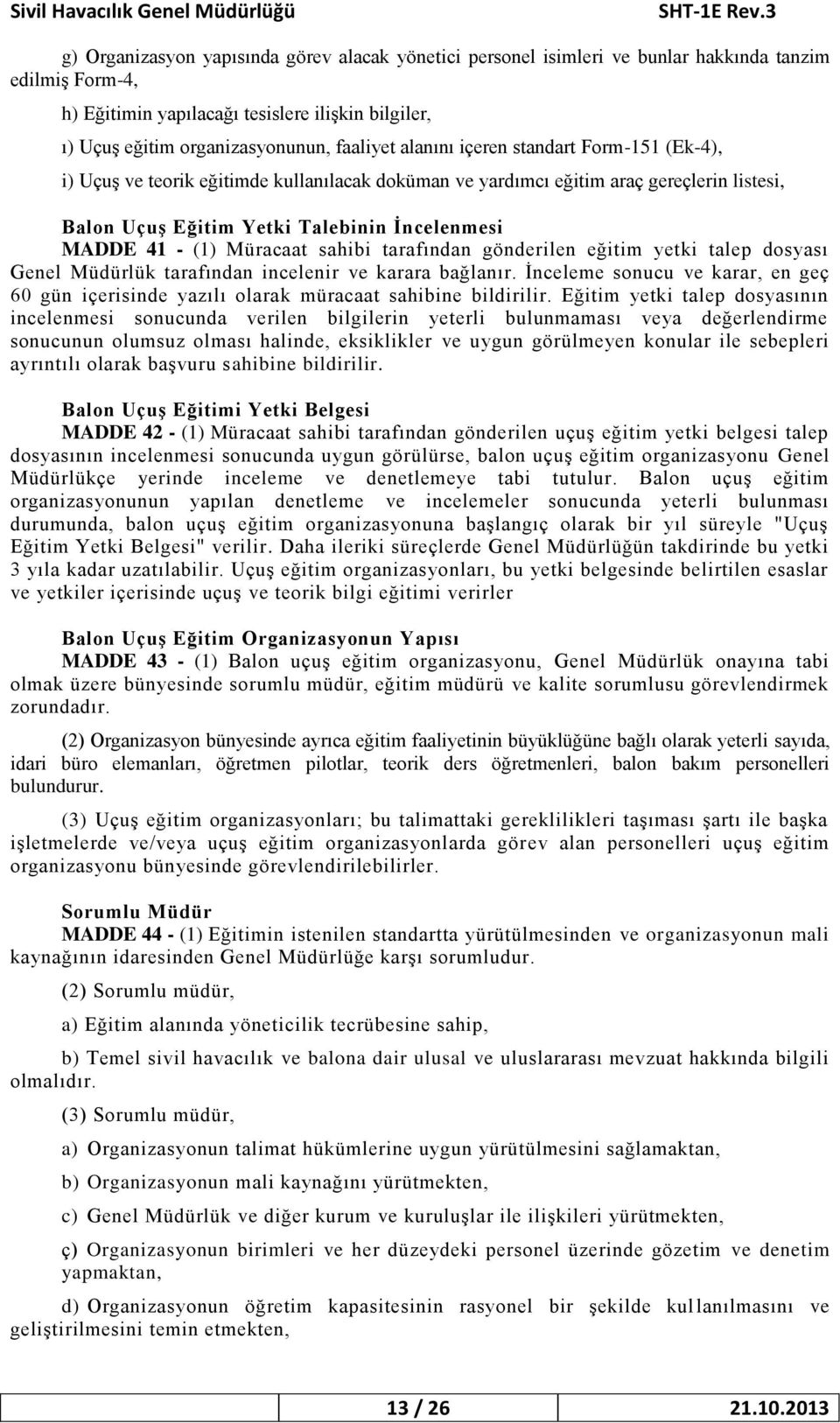 (1) Müracaat sahibi tarafından gönderilen eğitim yetki talep dosyası Genel Müdürlük tarafından incelenir ve karara bağlanır.