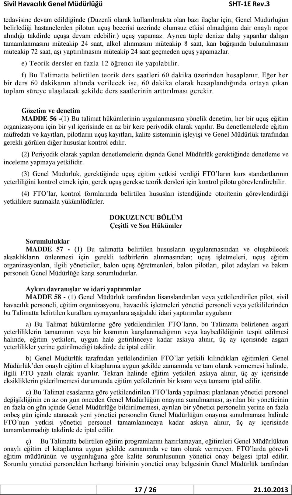 Ayrıca tüple denize dalış yapanlar dalışın tamamlanmasını müteakip 24 saat, alkol alınmasını müteakip 8 saat, kan bağışında bulunulmasını müteakip 72 saat, aşı yaptırılmasını müteakip 24 saat