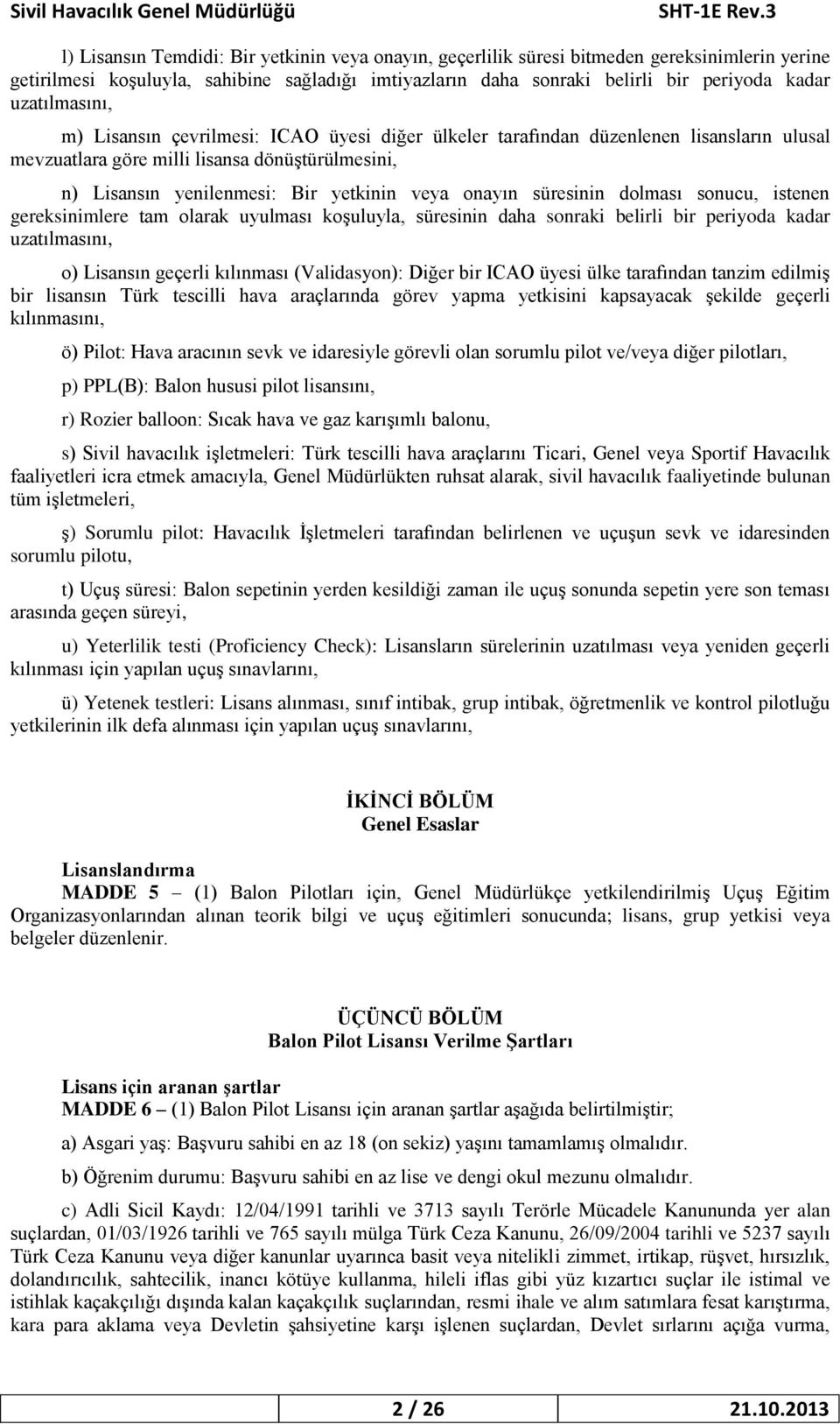 onayın süresinin dolması sonucu, istenen gereksinimlere tam olarak uyulması koşuluyla, süresinin daha sonraki belirli bir periyoda kadar uzatılmasını, o) Lisansın geçerli kılınması (Validasyon):