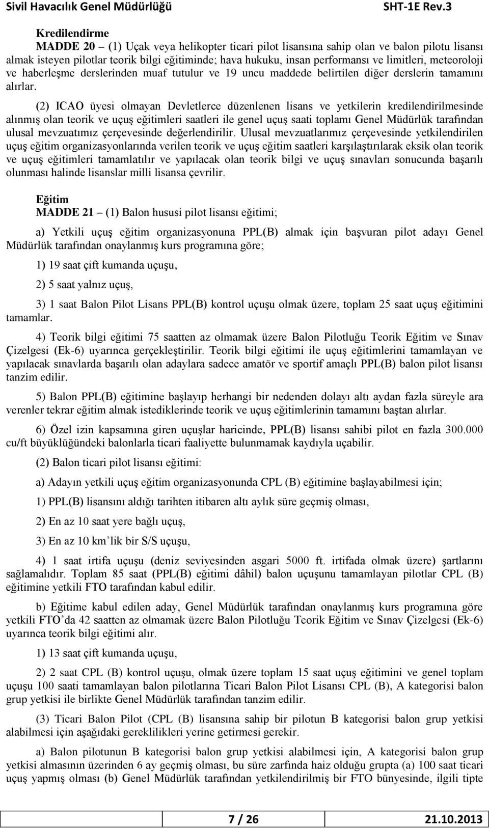 (2) ICAO üyesi olmayan Devletlerce düzenlenen lisans ve yetkilerin kredilendirilmesinde alınmış olan teorik ve uçuş eğitimleri saatleri ile genel uçuş saati toplamı Genel Müdürlük tarafından ulusal