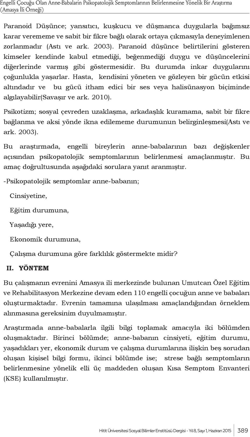 Paranoid düşünce belirtilerini gösteren kimseler kendinde kabul etmediği, beğenmediği duygu ve düşüncelerini diğerlerinde varmış gibi göstermesidir. Bu durumda inkar duygularını çoğunlukla yaşarlar.